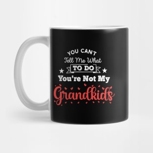 You Can't Tell Me What To Do You're Not My Granddaughter Mug